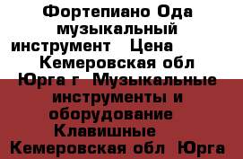 Фортепиано Ода музыкальный инструмент › Цена ­ 2 000 - Кемеровская обл., Юрга г. Музыкальные инструменты и оборудование » Клавишные   . Кемеровская обл.,Юрга г.